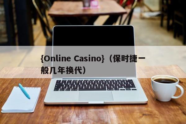 {Online Casino}(保时捷一般几年换代)
