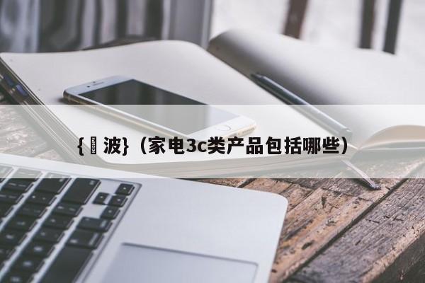 {賭波}(家电3c类产品包括哪些)